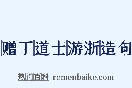 赠丁道士游浙造句是什么意思的图片